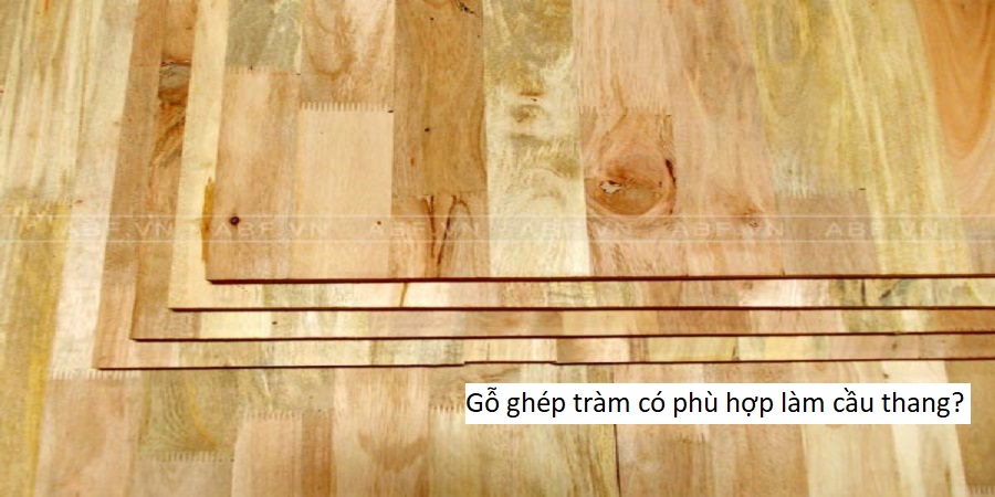 Gỗ ghép tràm có phù hợp làm cầu thang?
